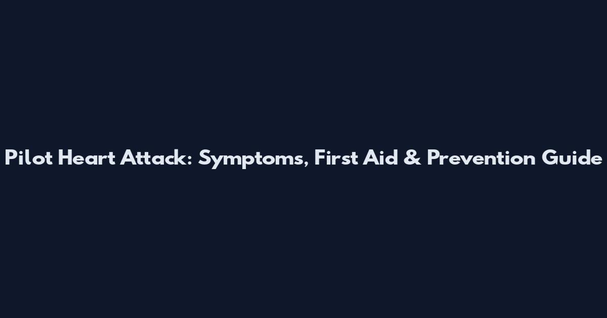 Pilot Heart Attack: Symptoms, First Aid & Prevention Guide