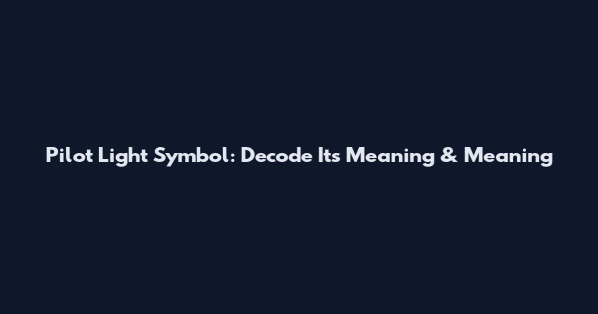 Pilot Light Symbol: Decode Its Meaning & Meaning