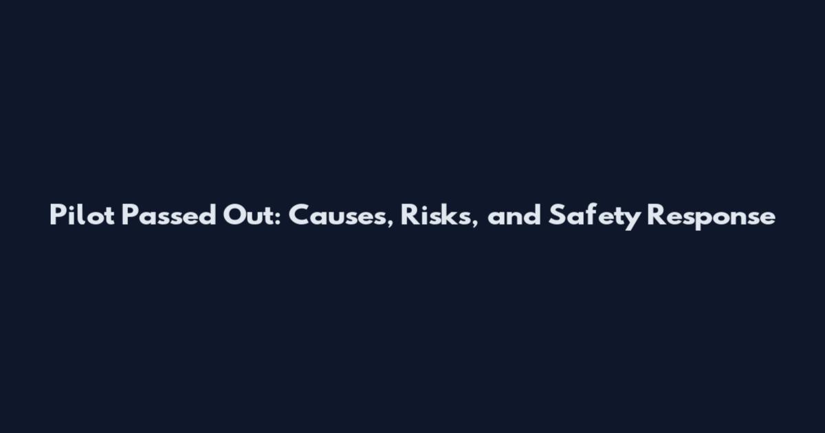 Pilot Passed Out: Causes, Risks, and Safety Response