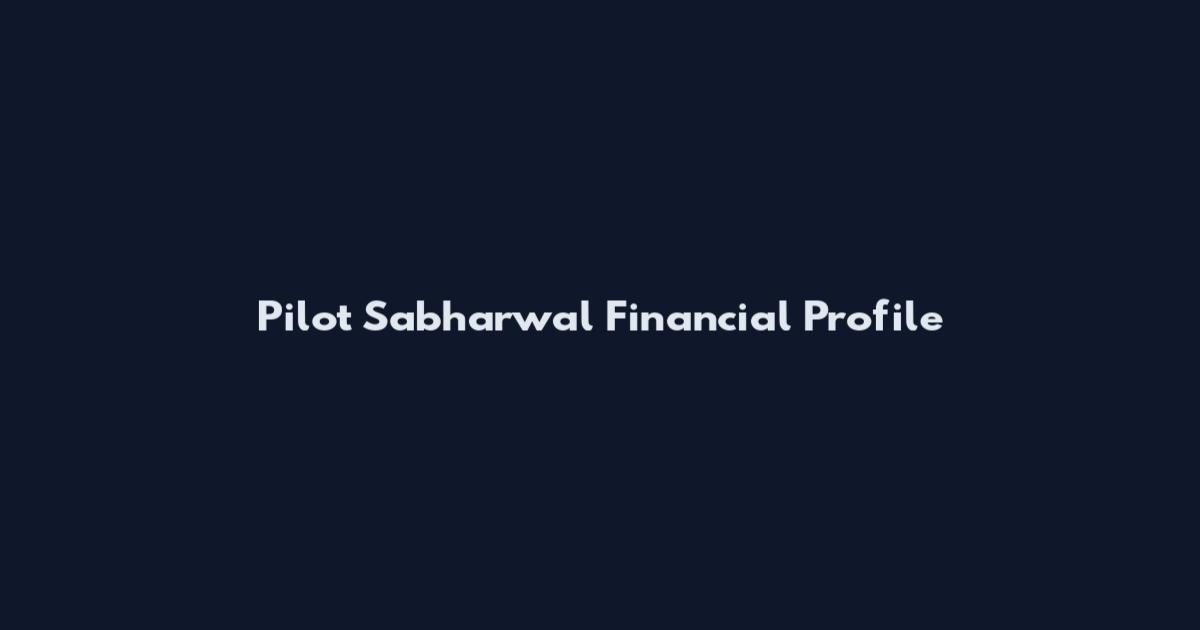 Pilot Sabharwal Financial Profile