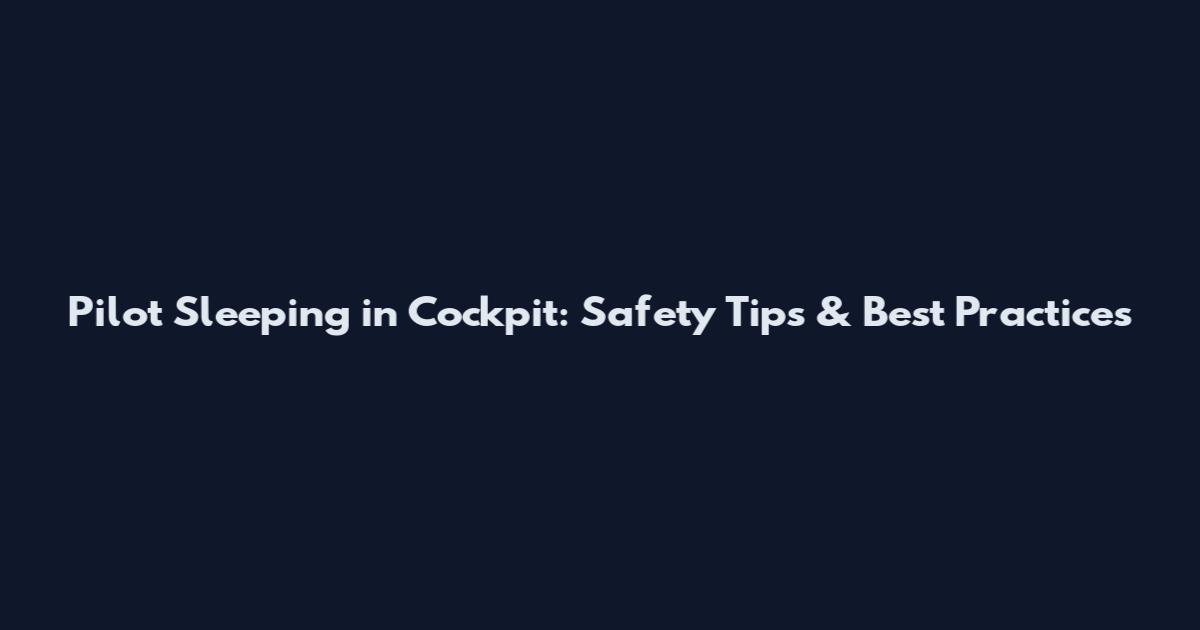 Pilot Sleeping in Cockpit: Safety Tips & Best Practices