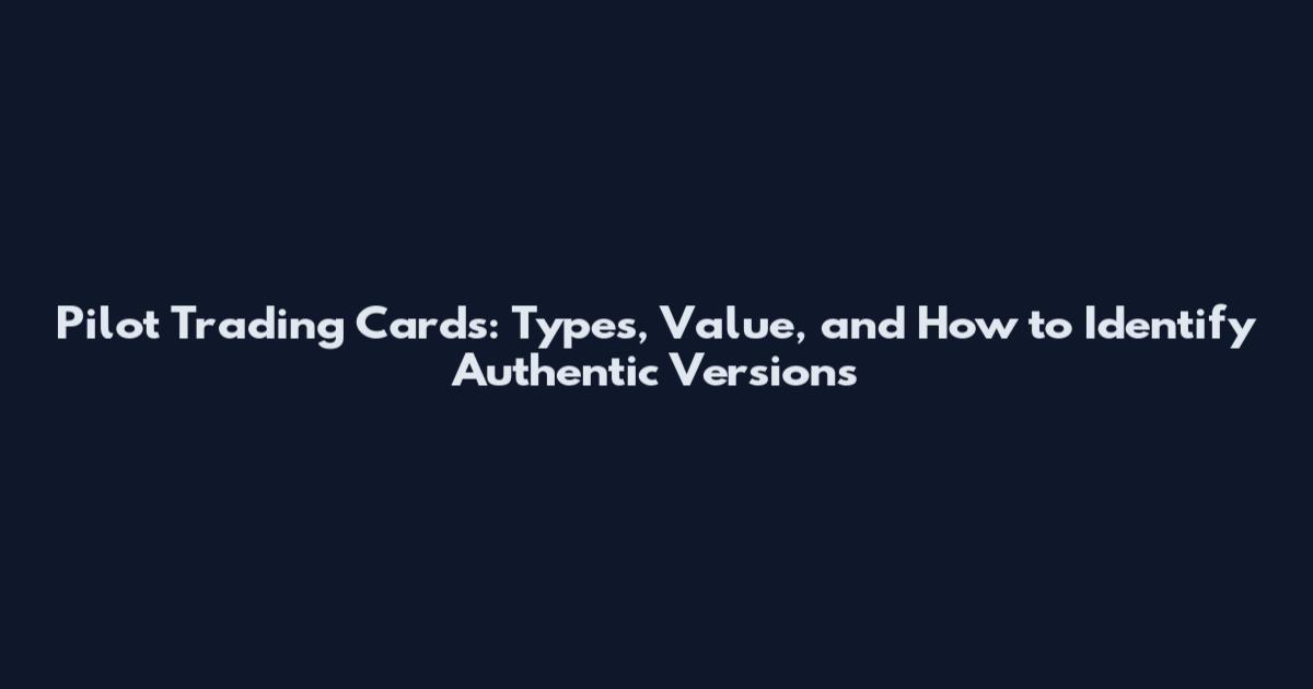 Pilot Trading Cards: Types, Value, and How to Identify Authentic Versions