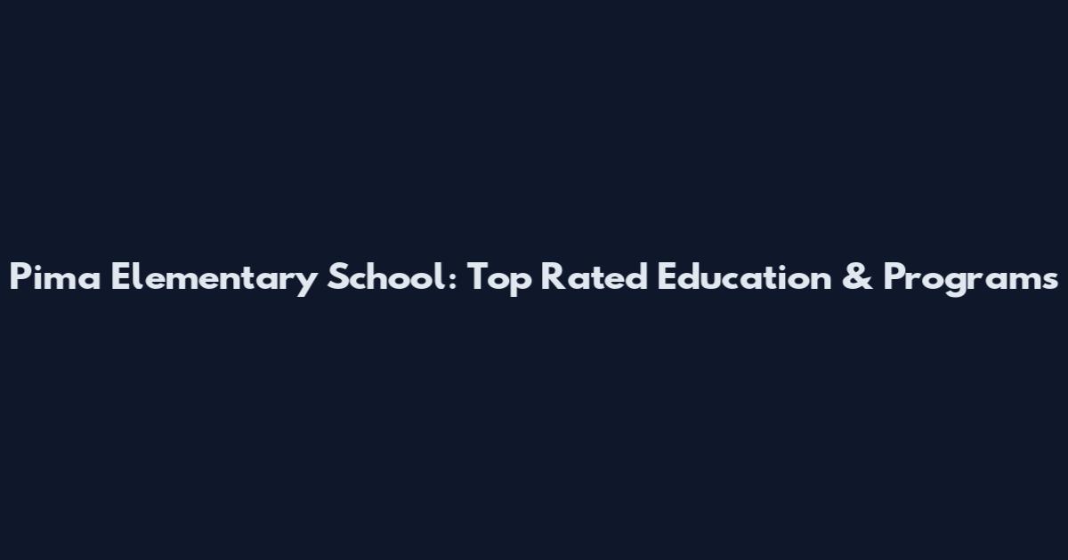 Pima Elementary School: Top Rated Education & Programs