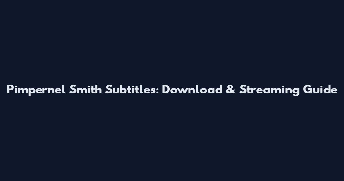 Pimpernel Smith Subtitles: Download & Streaming Guide
