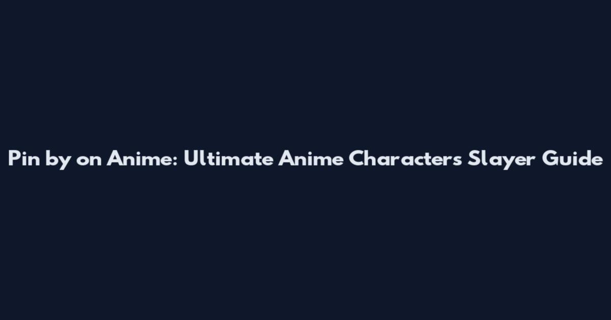 Pin by on Anime: Ultimate Anime Characters Slayer Guide