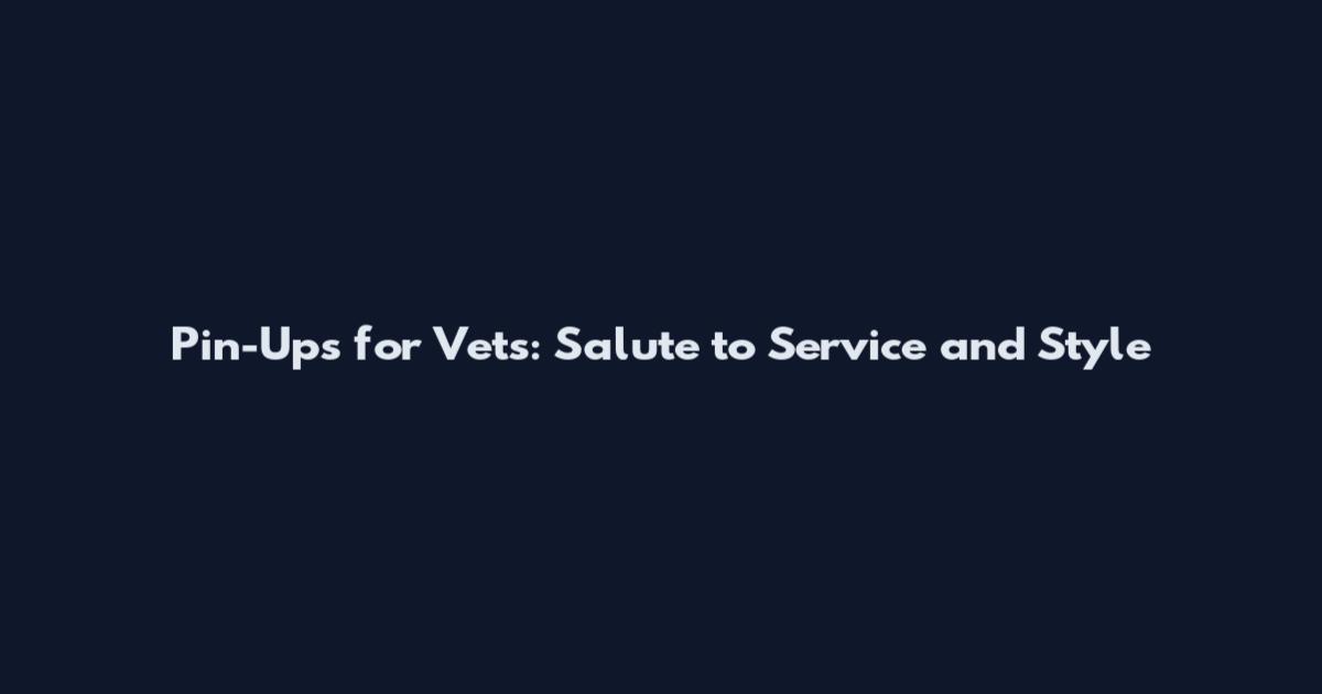 Pin-Ups for Vets: Salute to Service and Style