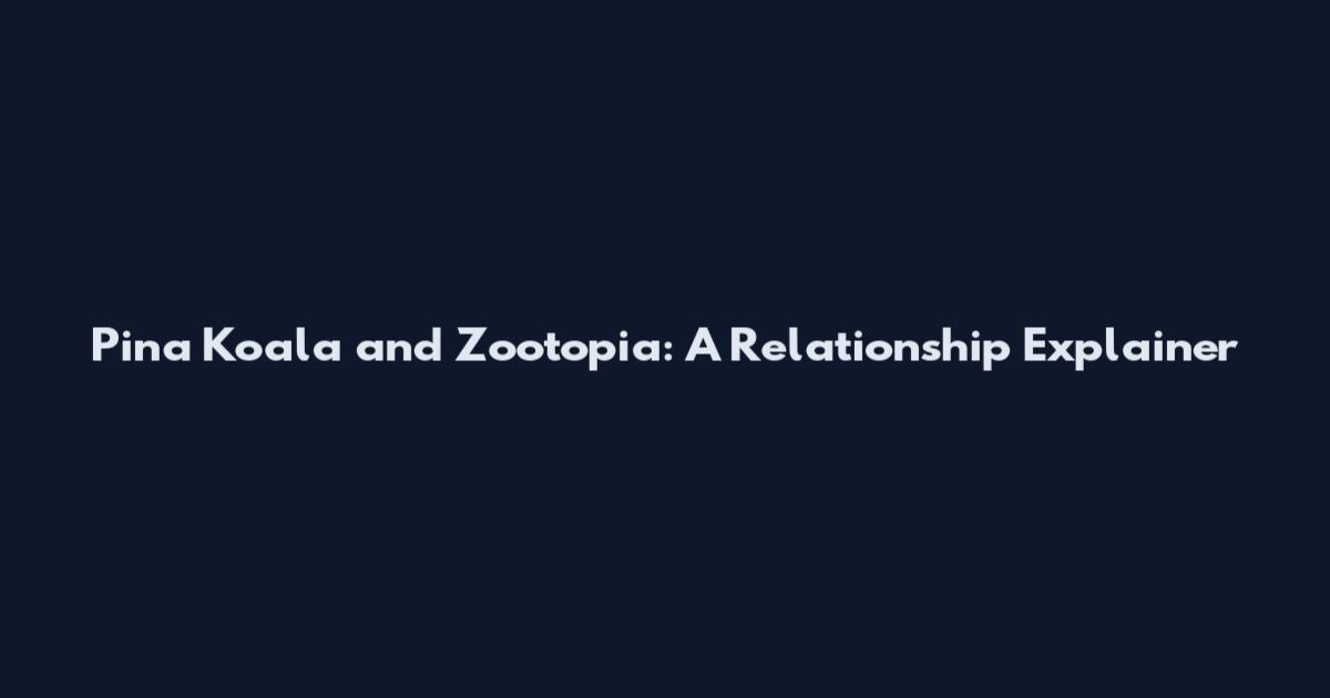 Pina Koala and Zootopia: A Relationship Explainer