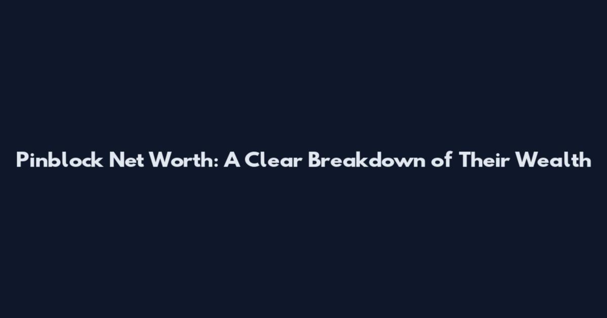 Pinblock Net Worth: A Clear Breakdown of Their Wealth