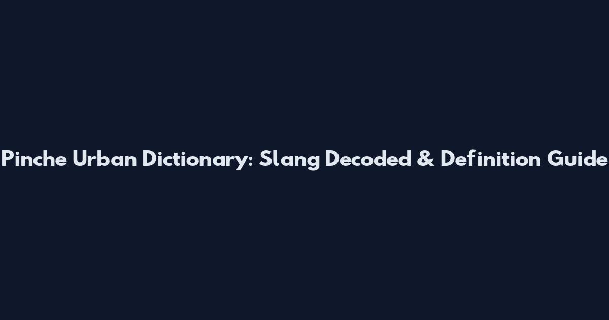 Pinche Urban Dictionary: Slang Decoded & Definition Guide