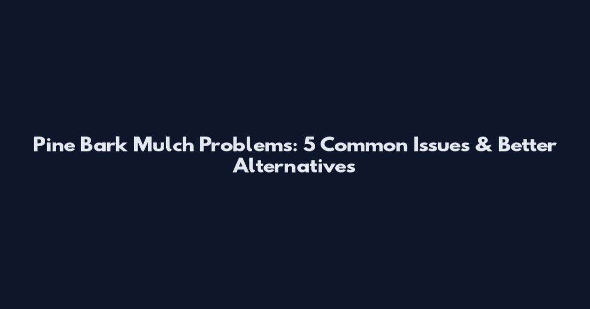 Pine Bark Mulch Problems: 5 Common Issues & Better Alternatives