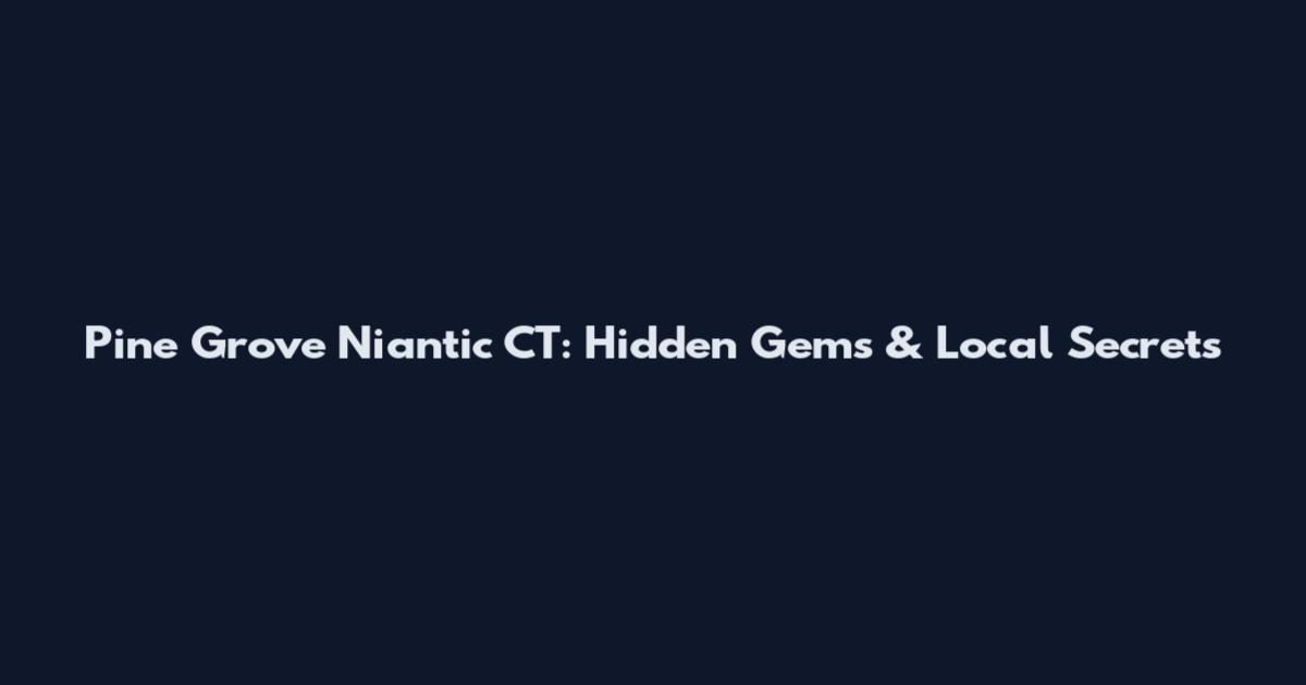 Pine Grove Niantic CT: Hidden Gems & Local Secrets