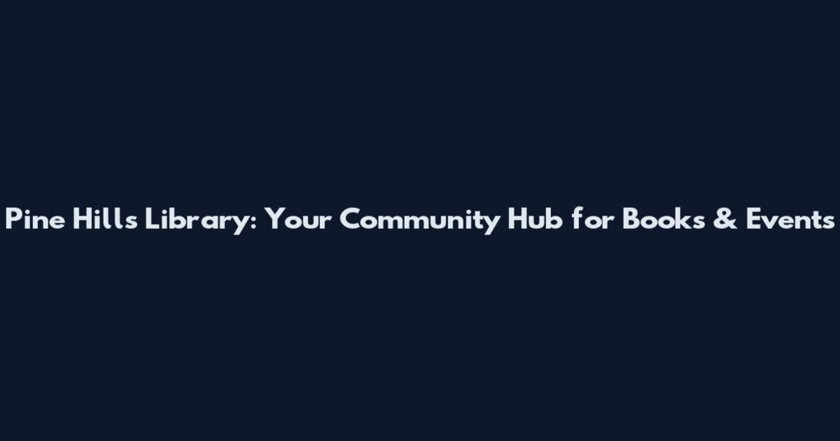 Pine Hills Library: Your Community Hub for Books & Events