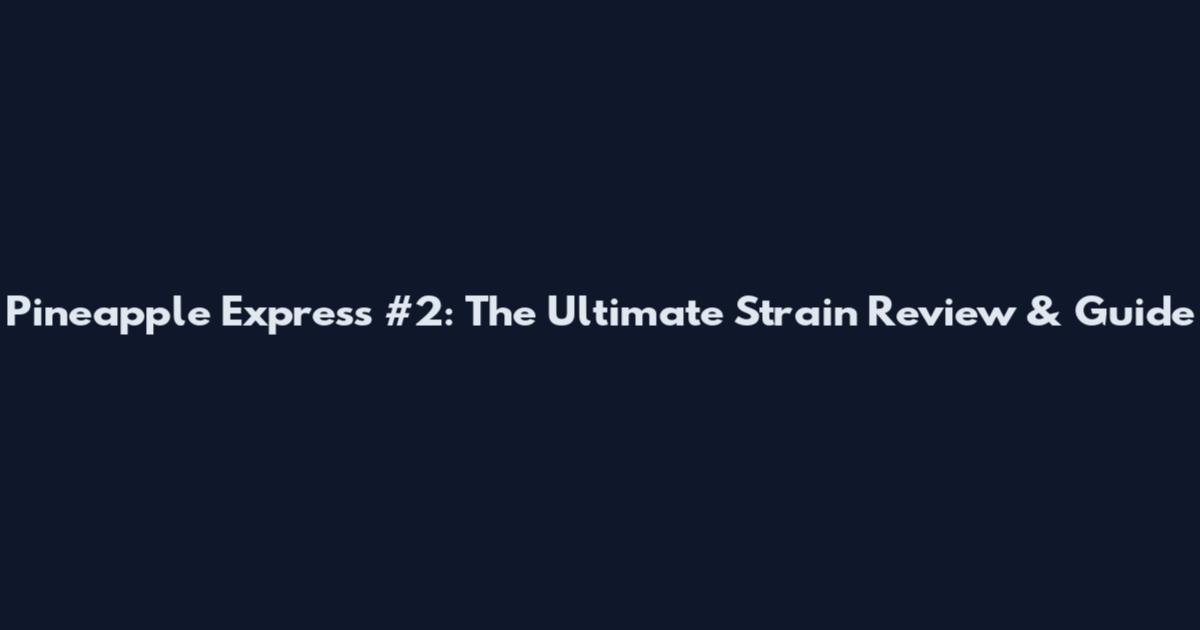 Pineapple Express #2: The Ultimate Strain Review & Guide