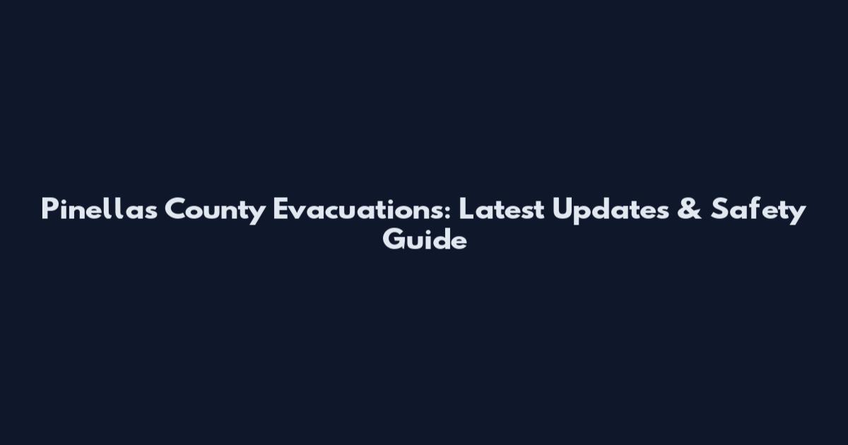 Pinellas County Evacuations: Latest Updates & Safety Guide