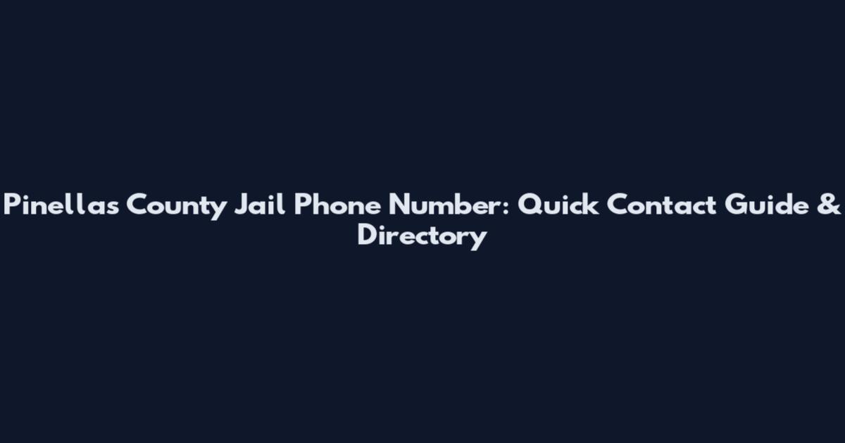 Pinellas County Jail Phone Number: Quick Contact Guide & Directory