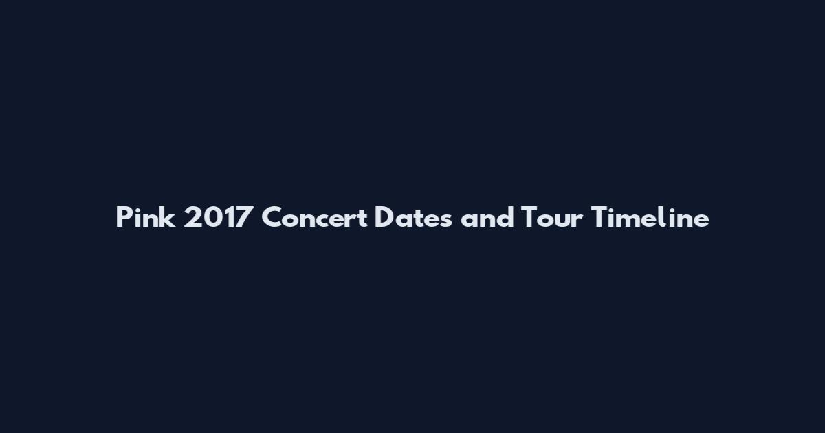 Pink 2017 Concert Dates and Tour Timeline