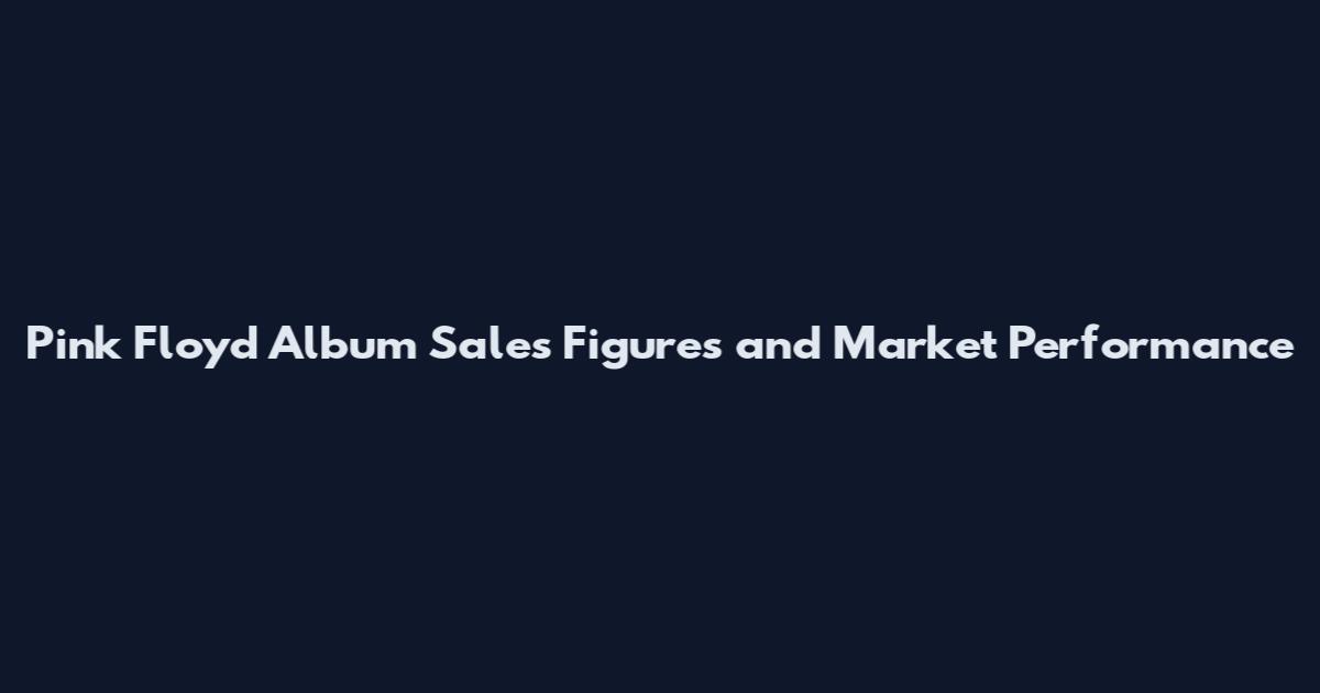 Pink Floyd Album Sales Figures and Market Performance