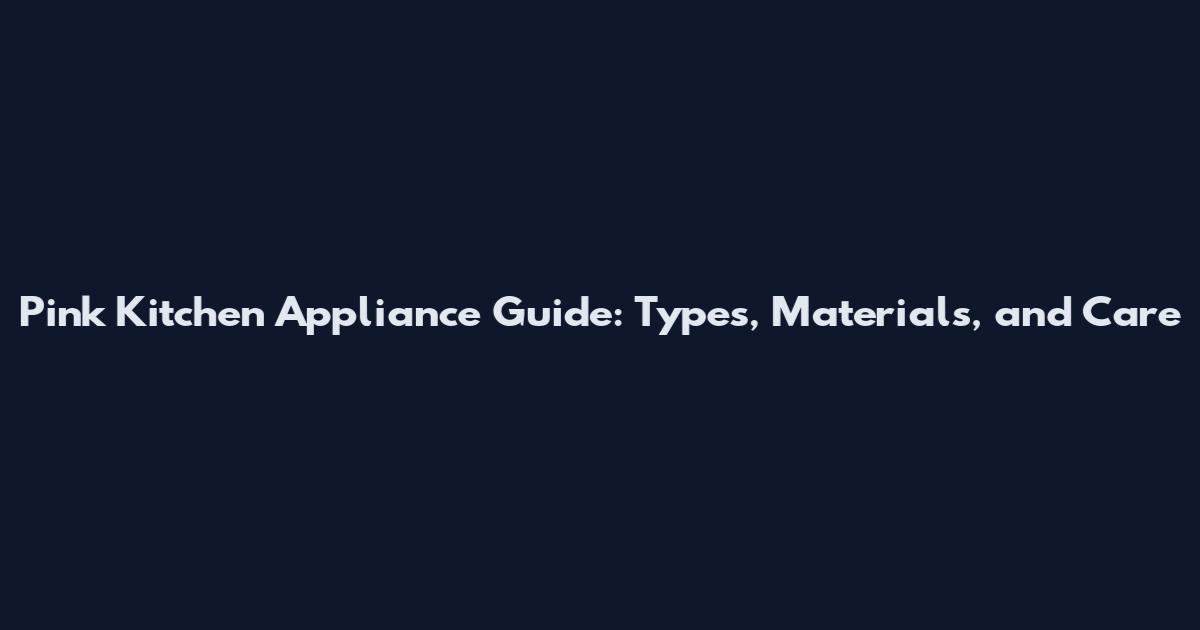 Pink Kitchen Appliance Guide: Types, Materials, and Care