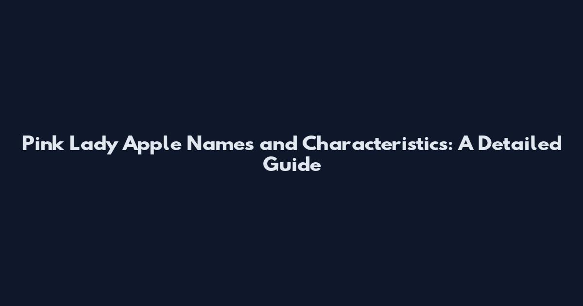 Pink Lady Apple Names and Characteristics: A Detailed Guide