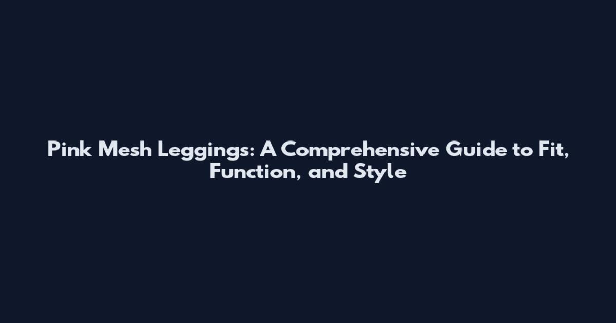 Pink Mesh Leggings: A Comprehensive Guide to Fit, Function, and Style
