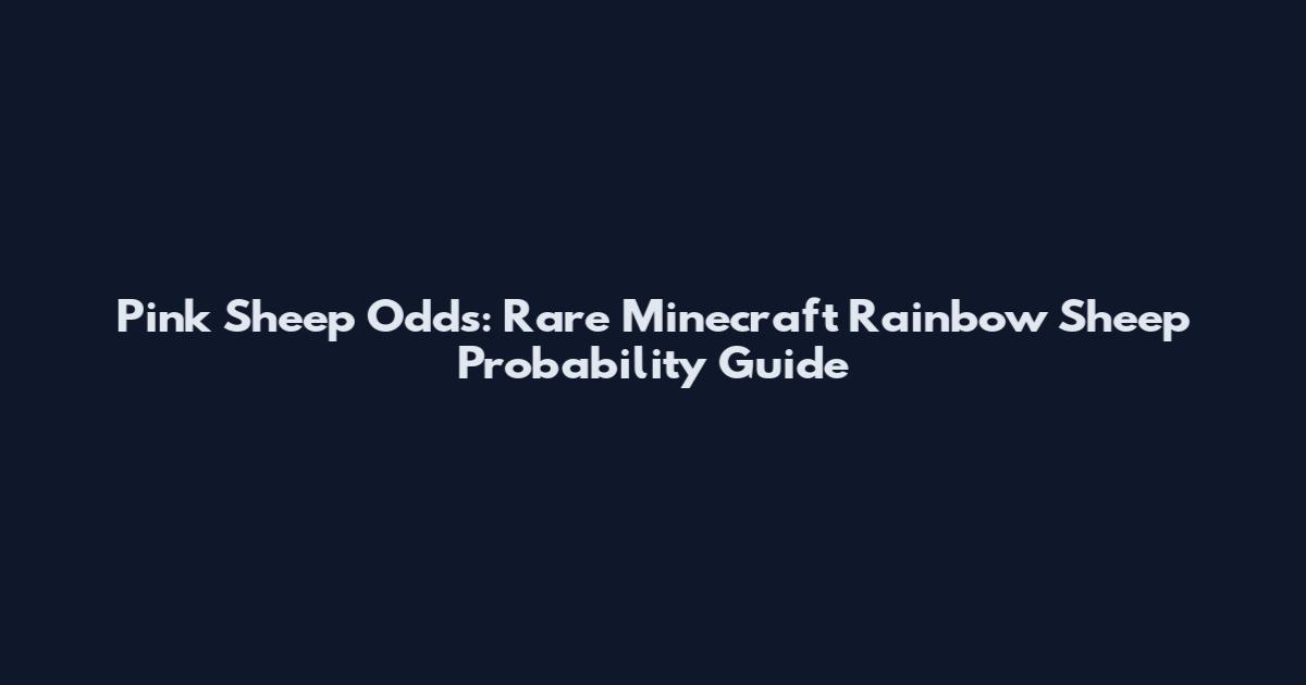Pink Sheep Odds: Rare Minecraft Rainbow Sheep Probability Guide