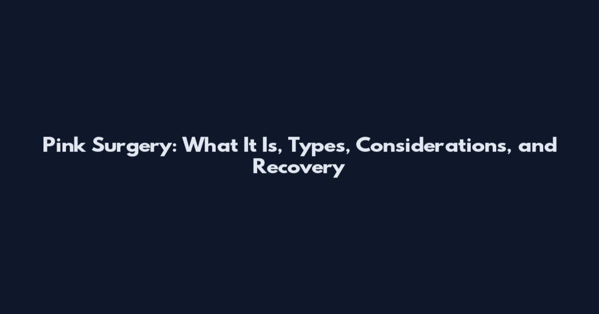 Pink Surgery: What It Is, Types, Considerations, and Recovery