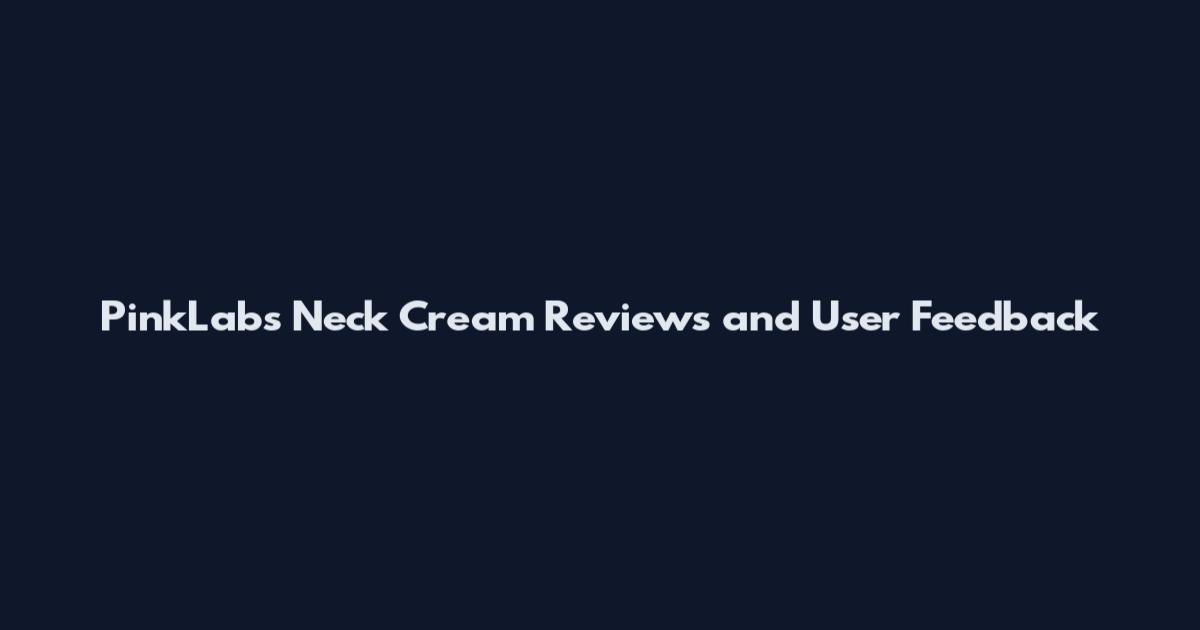 PinkLabs Neck Cream Reviews and User Feedback