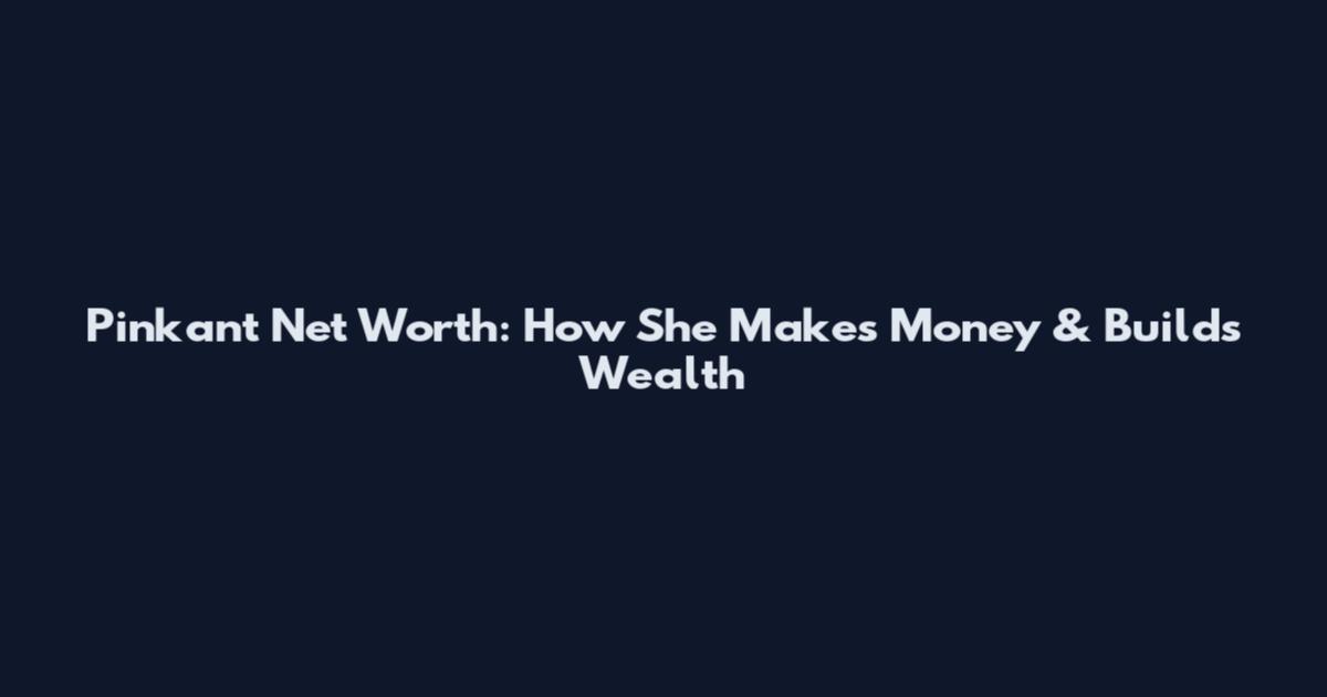 Pinkant Net Worth: How She Makes Money & Builds Wealth