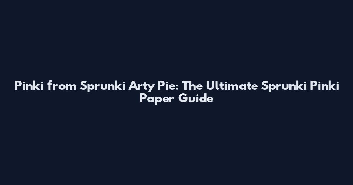 Pinki from Sprunki Arty Pie: The Ultimate Sprunki Pinki Paper Guide