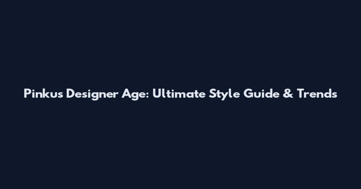Pinkus Designer Age: Ultimate Style Guide & Trends