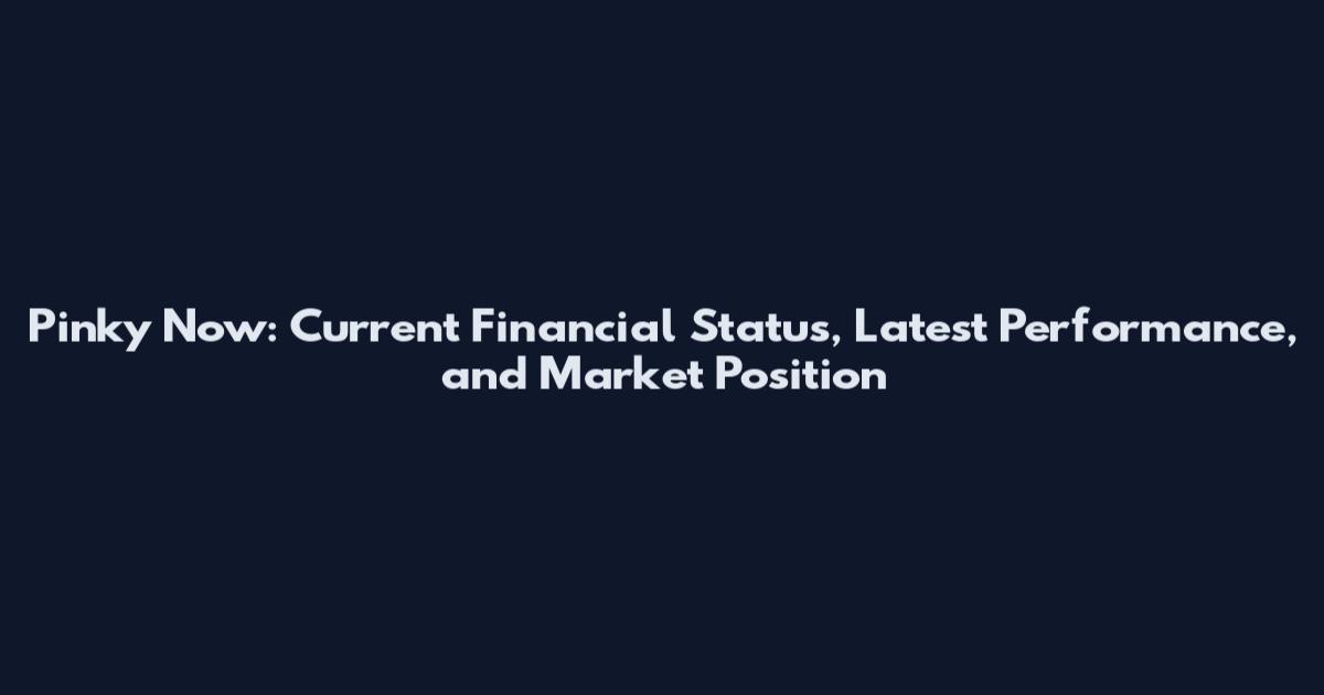 Pinky Now: Current Financial Status, Latest Performance, and Market Position