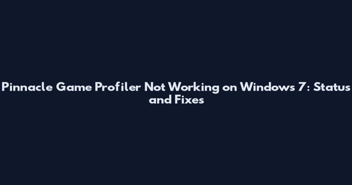 Pinnacle Game Profiler Not Working on Windows 7: Status and Fixes