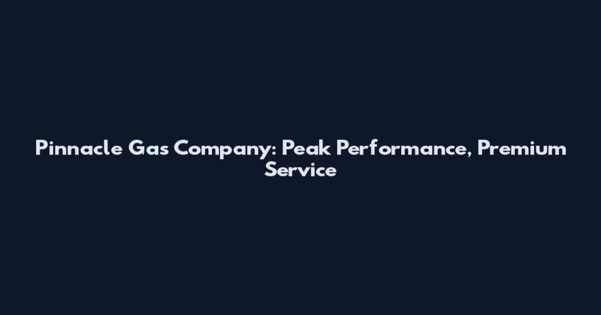 Pinnacle Gas Company: Peak Performance, Premium Service