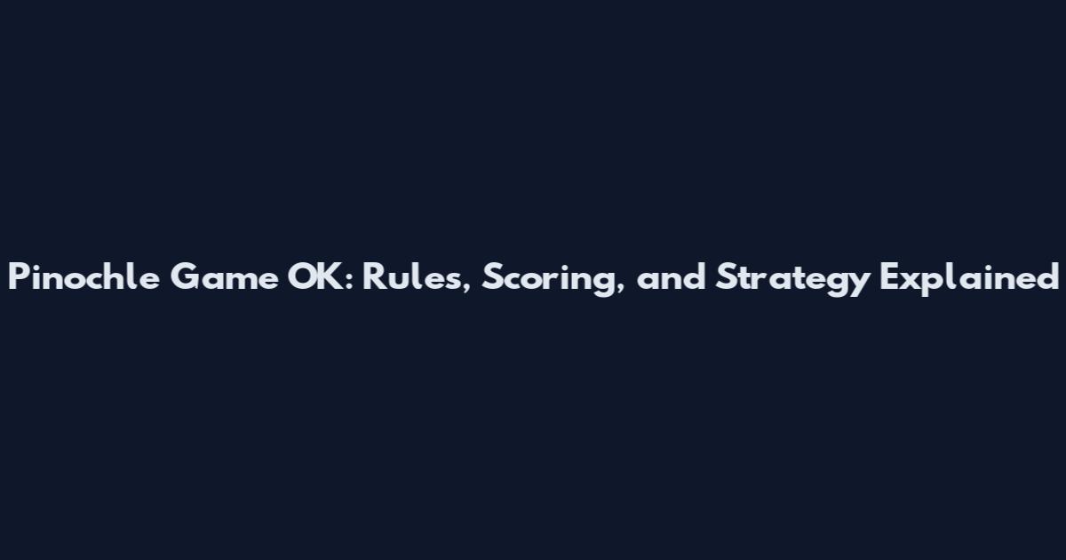 Pinochle Game OK: Rules, Scoring, and Strategy Explained