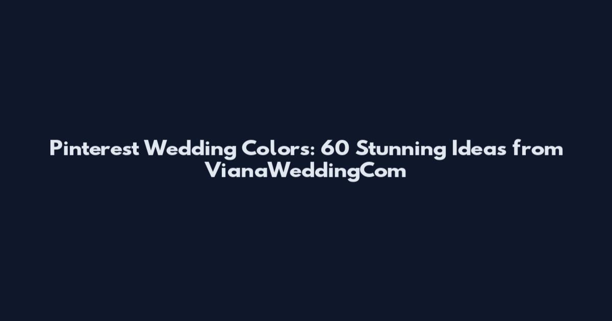 Pinterest Wedding Colors: 60 Stunning Ideas from VianaWeddingCom