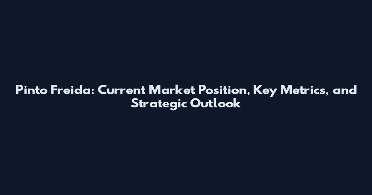 Pinto Freida: Current Market Position, Key Metrics, and Strategic Outlook