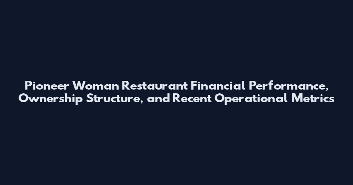 Pioneer Woman Restaurant Financial Performance, Ownership Structure, and Recent Operational Metrics