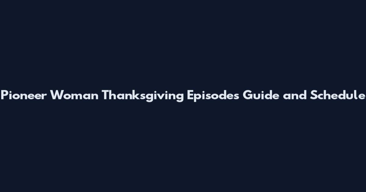 Pioneer Woman Thanksgiving Episodes Guide and Schedule