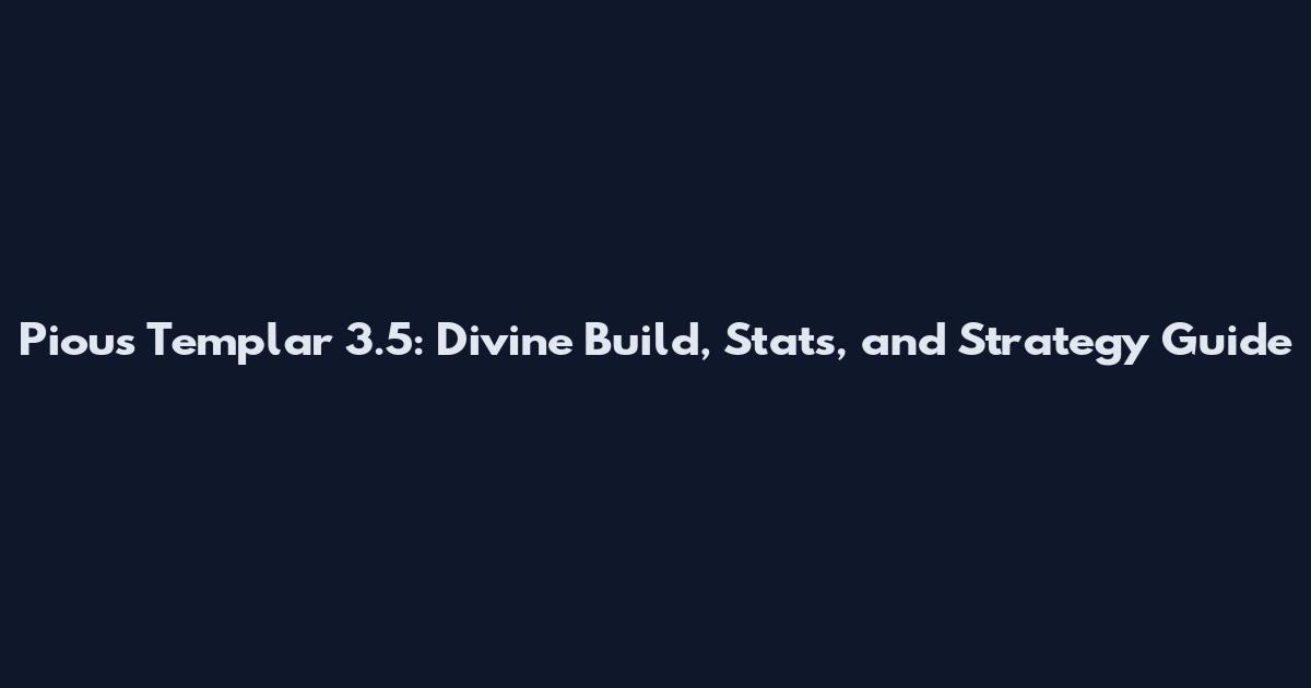 Pious Templar 3.5: Divine Build, Stats, and Strategy Guide