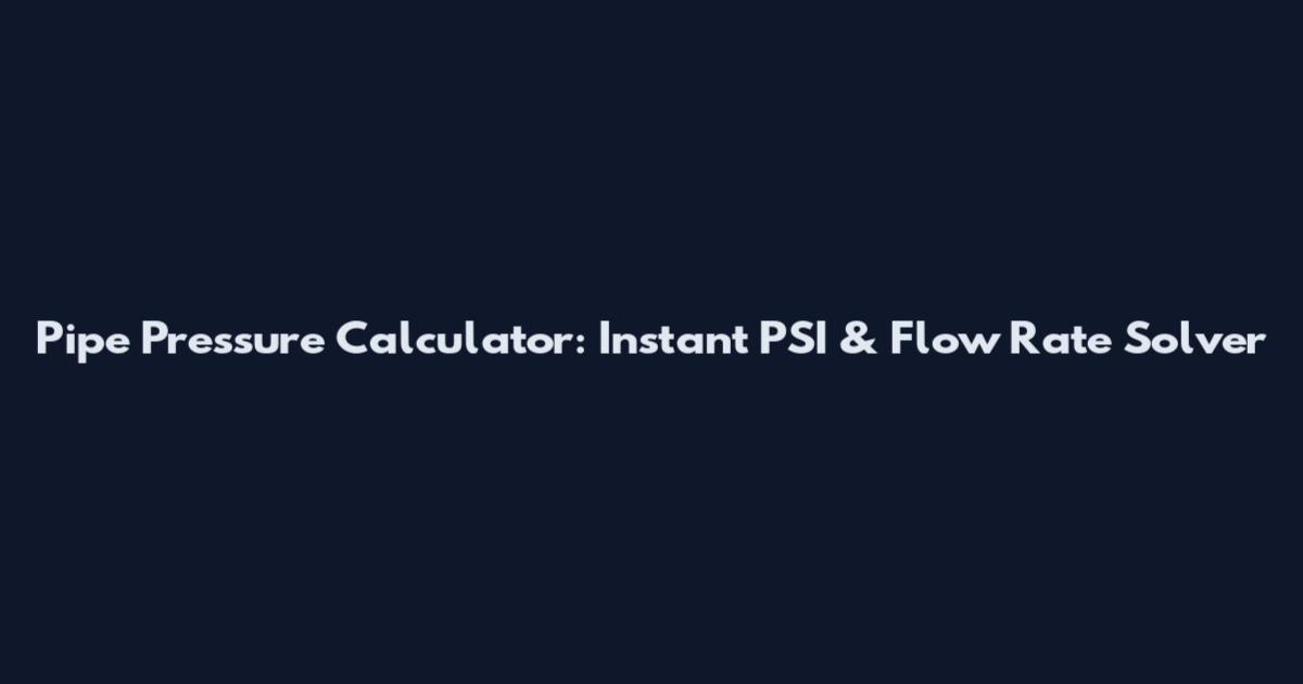 Pipe Pressure Calculator: Instant PSI & Flow Rate Solver