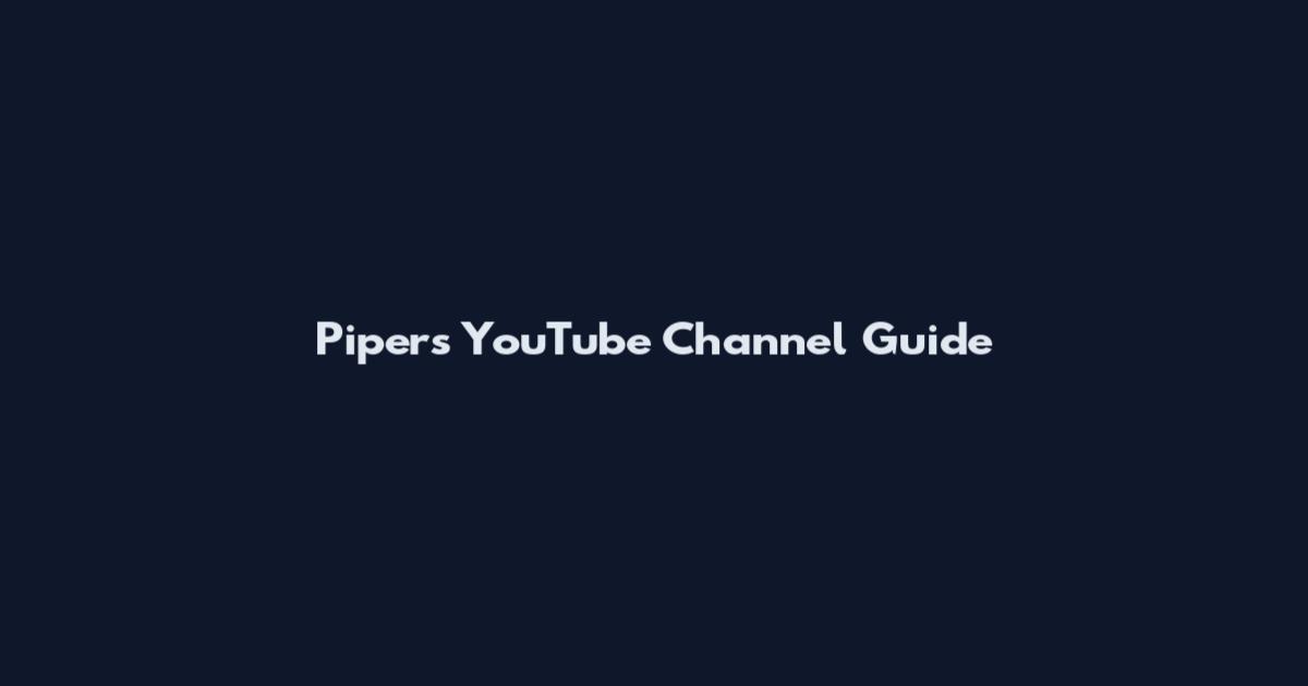 Piper's YouTube Channel Guide