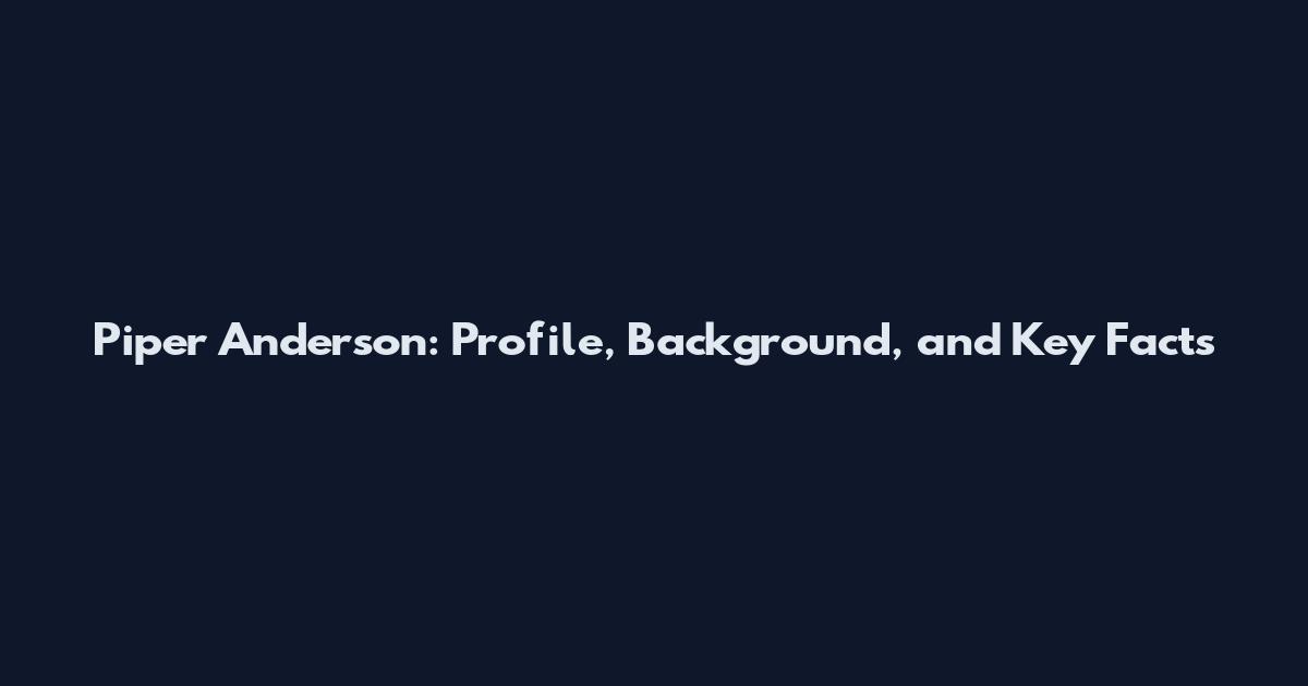 Piper Anderson: Profile, Background, and Key Facts