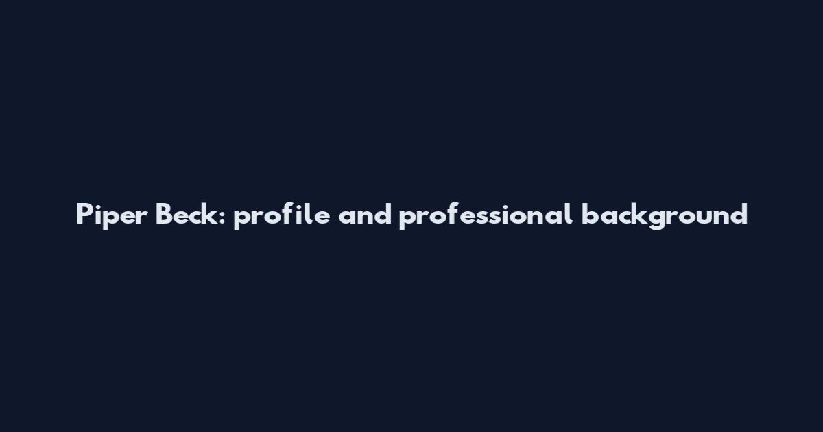 Piper Beck: profile and professional background