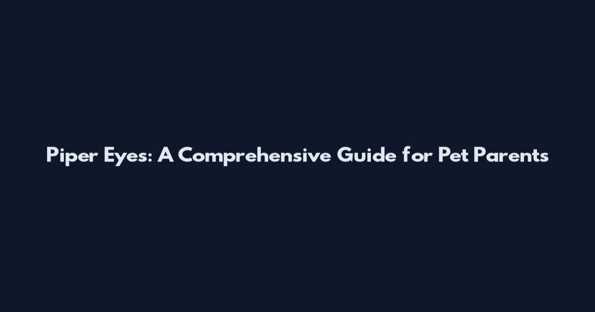 Piper Eyes: A Comprehensive Guide for Pet Parents