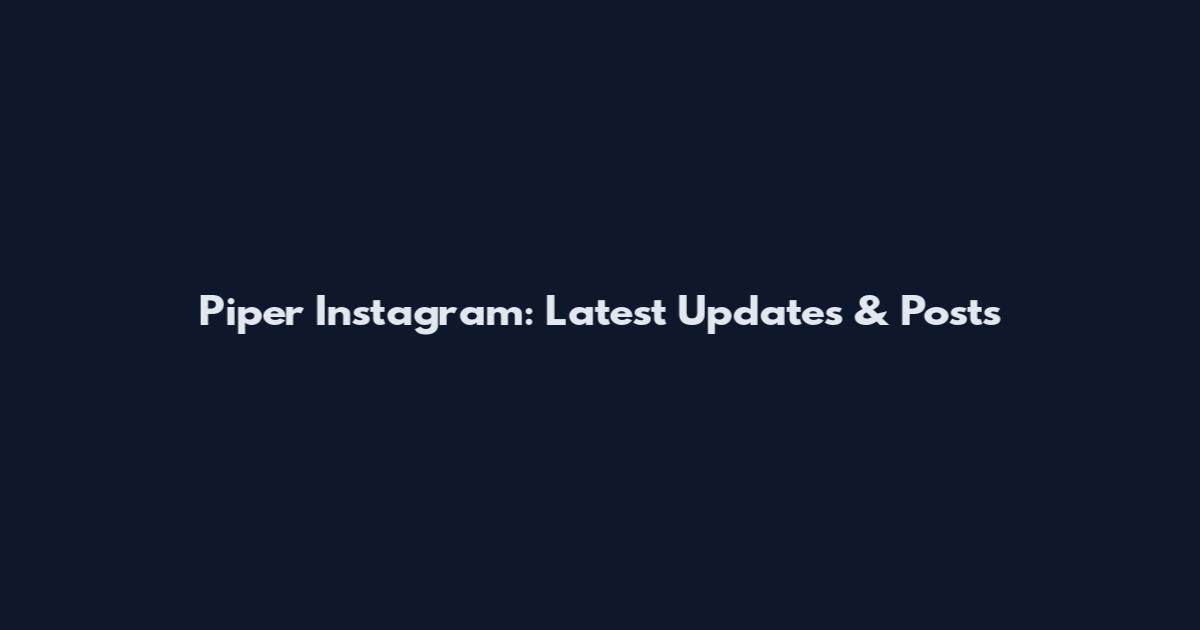 Piper Instagram: Latest Updates & Posts
