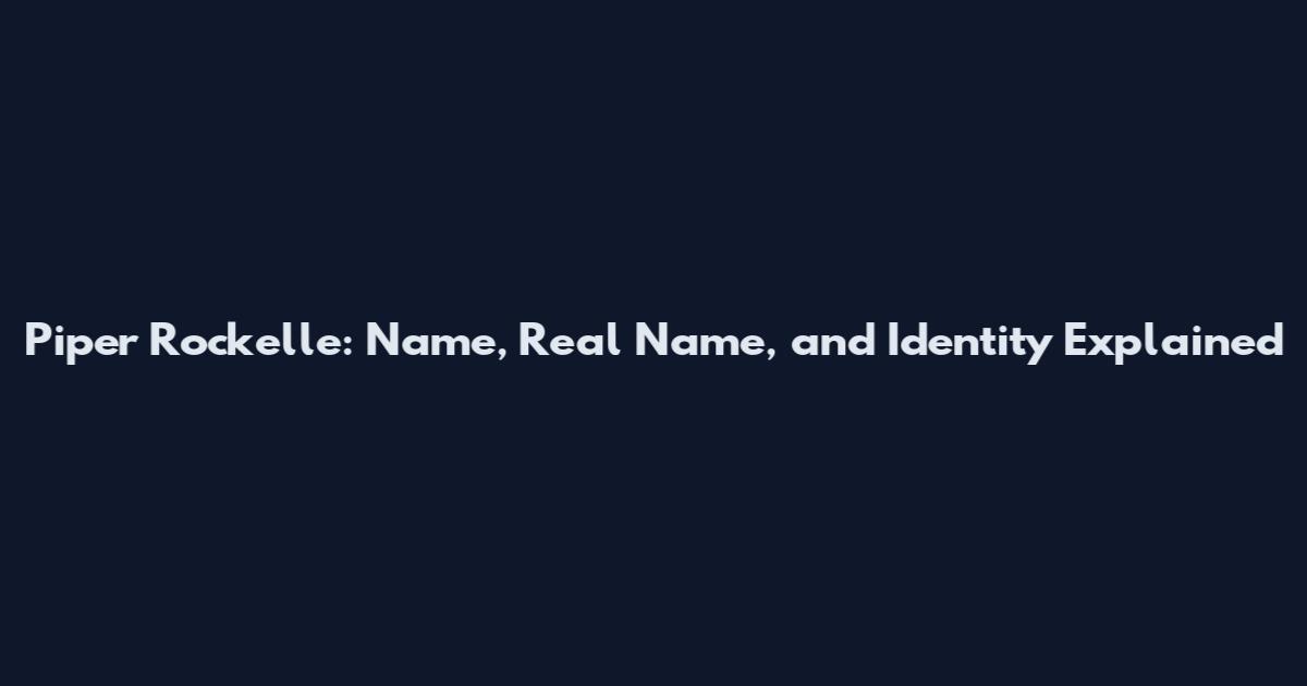 Piper Rockelle: Name, Real Name, and Identity Explained