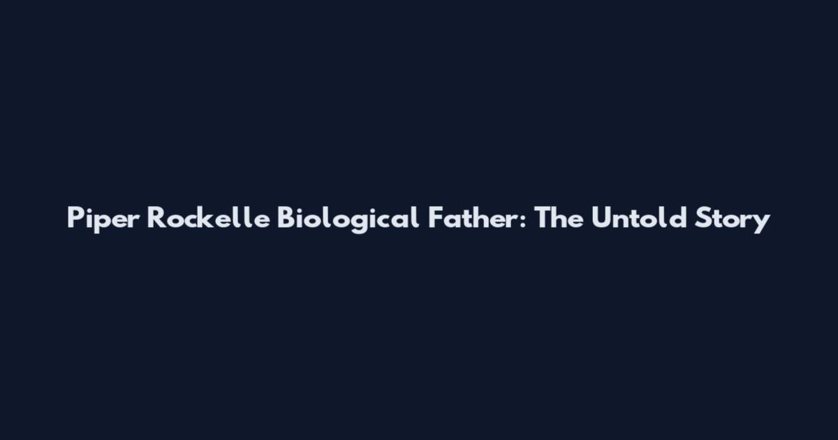 Piper Rockelle Biological Father: The Untold Story