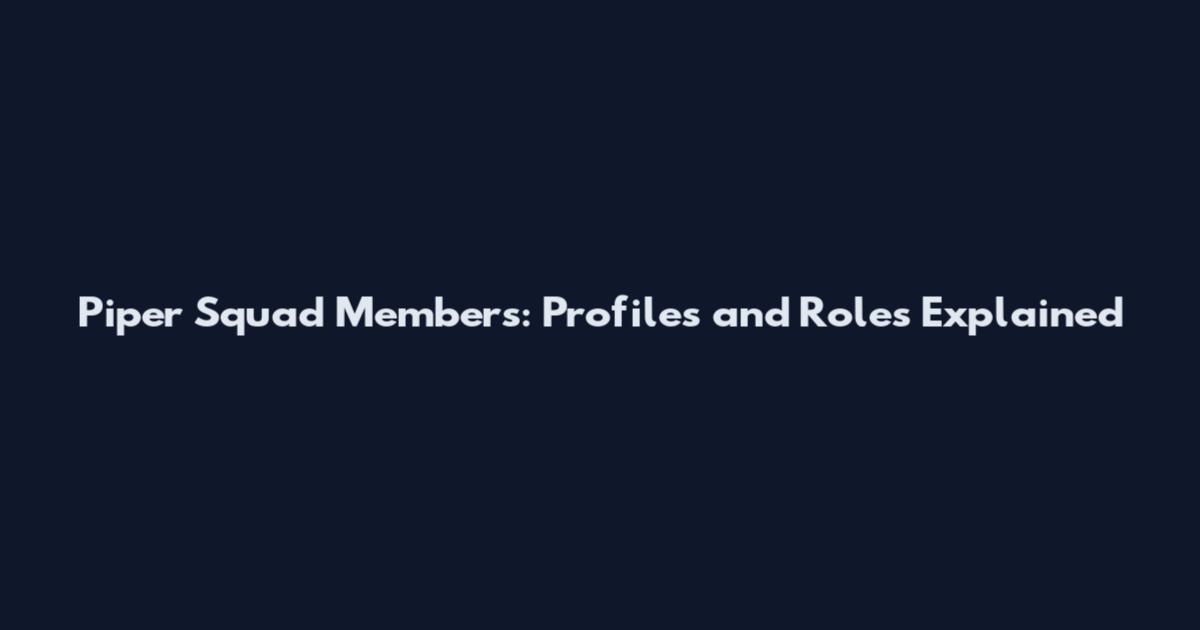 Piper Squad Members: Profiles and Roles Explained
