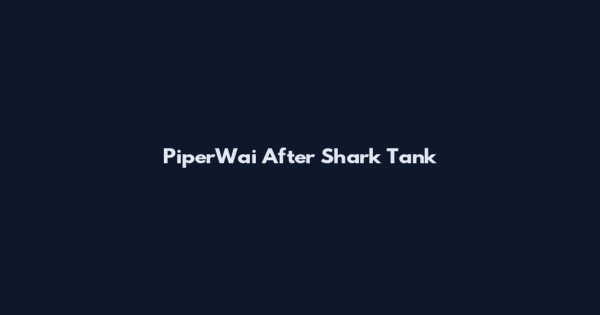 PiperWai After Shark Tank