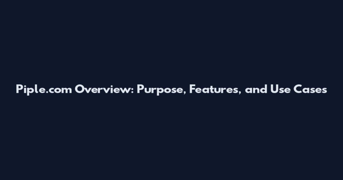 Piple.com Overview: Purpose, Features, and Use Cases